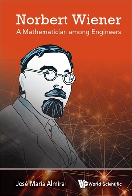 Norbert Wiener: A Mathematician Among Engineers By Jose Maria Almira Cover Image
