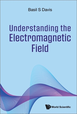 Understanding the Electromagnetic Field By Basil S. Davis Cover Image