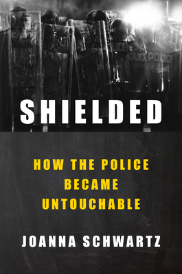Shielded: How the Police Became Untouchable By Joanna Schwartz Cover Image