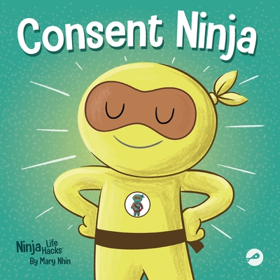 Consent Ninja: A Children's Picture Book about Safety, Boundaries, and Consent Cover Image