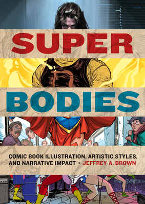 Super Bodies: Comic Book Illustration, Artistic Styles, and Narrative Impact (World Comics and Graphic Nonfiction Series) Cover Image