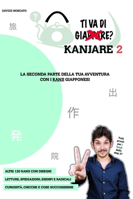 TI VA DI KANJARE? 2 - la seconda parte della tua avventura con i kanji giapponesi: Prezzo di listino PDF: 22 iva inclusa By Davide Moscato Cover Image