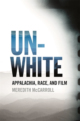 Unwhite: Appalachia, Race, and Film (South on Screen)