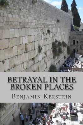 Betrayal in the Broken Places: Writings on Israel, the Middle East, America, and points between, 2010-2012 Cover Image