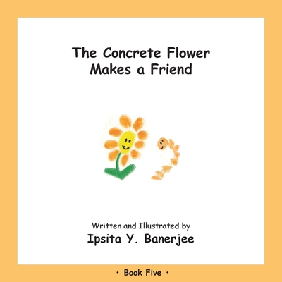 The Concrete Flower Makes a Friend: Book Five By Ipsita Y. Banerjee, Veena Claudia Zbar (Editor), Marta Caduhada (Designed by) Cover Image