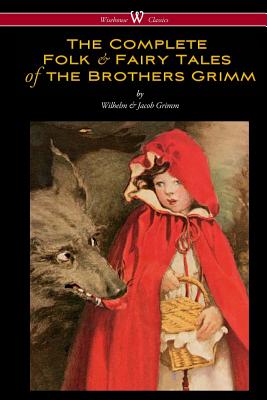 The Complete Folk & Fairy Tales of the Brothers Grimm (Wisehouse Classics - The Complete and Authoritative Edition) Cover Image