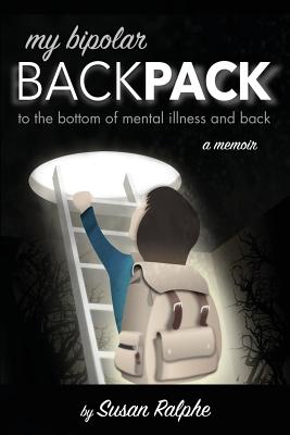 My Bipolar Backpack, a Memoir: To the Bottom of Mental Illness and Back By Susan Ralphe Cover Image