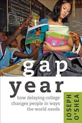 Gap Year: How Delaying College Changes People in Ways the World Needs Cover Image