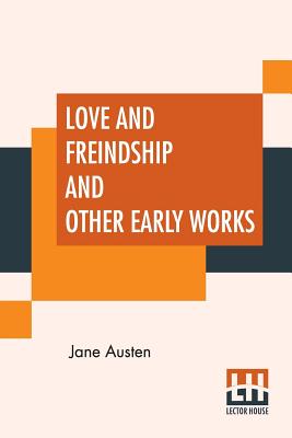 Love And Freindship And Other Early Works: A Collection Of Juvenile Writings Cover Image