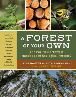 A Forest of Your Own: The Pacific Northwest Handbook of Ecological Forestry By Kirk Hanson, Seth Zuckerman Cover Image