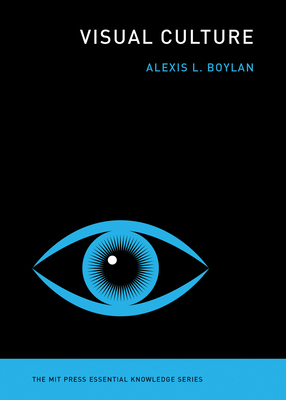 Visual Culture (The MIT Press Essential Knowledge series) By Alexis L. Boylan Cover Image
