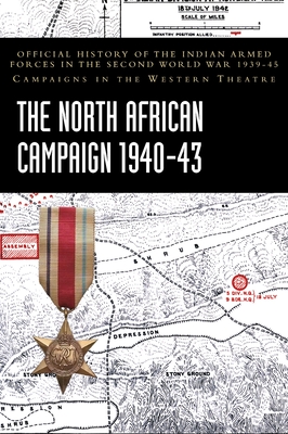 The North African Campaign 1940-43: Official History of the Indian Armed Forces in the Second World War 1939-45 Campaigns in the Western Theatre Cover Image