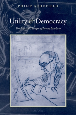 Utility and Democracy: The Political Thought of Jeremy Bentham By Philip Schofield Cover Image