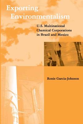Exporting Environmentalism: U.S. Multinational Chemical Corporations in Brazil and Mexico (Global Environmental Accord: Strategies for Sustainability a)