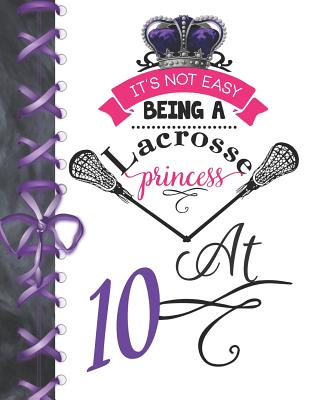 It's Not Easy Being A Lacrosse Princess At 10: Rule School Large A4 Pass, Catch And Shoot College Ruled Composition Writing Notebook For Girls By Writing Addict Cover Image