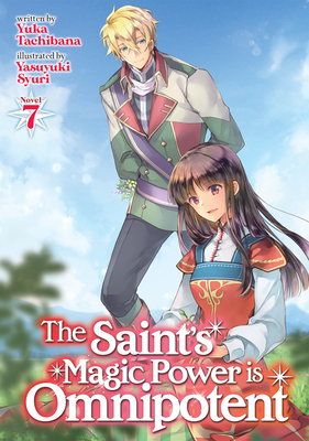 The Saint's Magic Power is Omnipotent (Light Novel) Vol. 7 By Yuka Tachibana, Syuri Yasuyuki (Illustrator) Cover Image