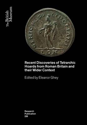 Recent Discoveries of Tetrarchic Hoards from Roman Britain and Their Wider Context (British Museum Research Publications)