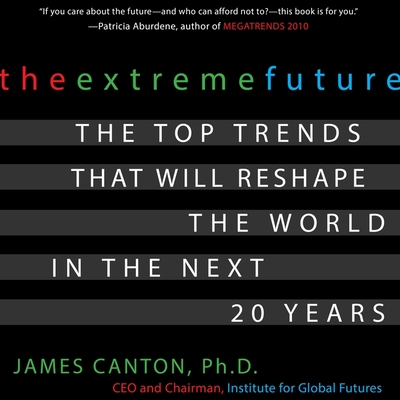 The Extreme Future: The Top Trends That Will Reshape the World in the Next 20 Years Cover Image