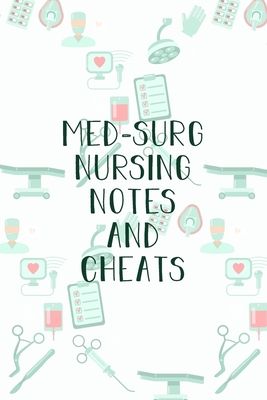 Med-Surg Nursing Notes and Cheats: Funny Nursing Theme Notebook - Includes: Quotes From My Patients and Coloring Section - Graduation And Appreciation Cover Image