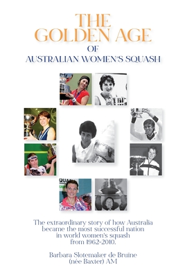 The Golden Age of Australian Women's Squash By Barbara Slotemaker de Bruïne Cover Image