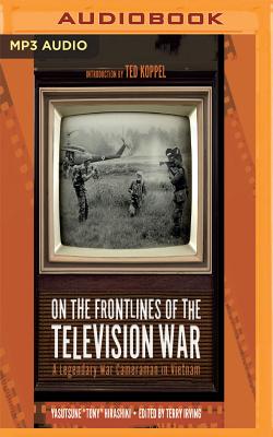 On the Frontlines of the Television War: A Legendary War Cameraman in Vietnam By Yasutsune Hirashiki, Terry Irving (Editor), Tetsuro Shigemastsu (Read by) Cover Image