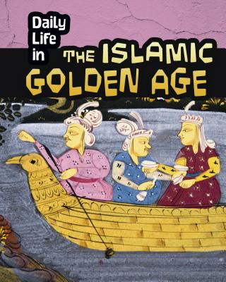 Daily Life in the Islamic Golden Age (Daily Life in Ancient Civilizations) Cover Image