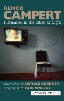 I Dreamed in the Cities at Night: Selected Poems (Visible Poets) By Remco Campert, Donald Gardner (Translator), Paul Vincent (Introduction by) Cover Image