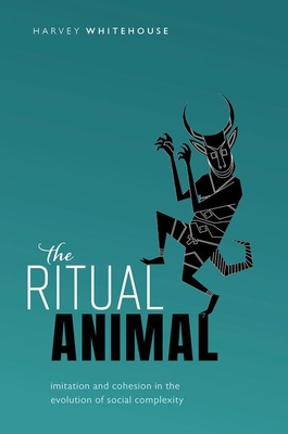 The Ritual Animal: Imitation and Cohesion in the Evolution of Social Complexity By Harvey Whitehouse Cover Image