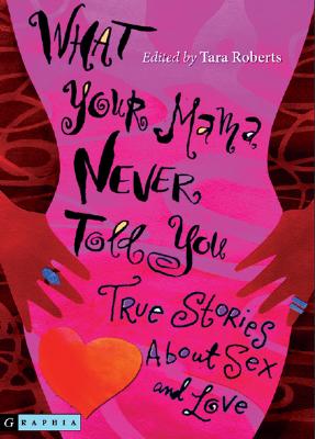What Your Mama Never Told You: True Stories About Sex and Love By Tara Roberts Cover Image
