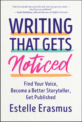 Writing That Gets Noticed: Find Your Voice, Become a Better Storyteller, Get Published By Estelle Erasmus Cover Image