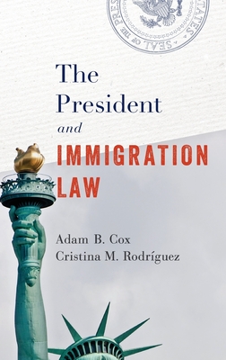 The President and Immigration Law By Adam B. Cox, Cristina M. Rodríguez Cover Image