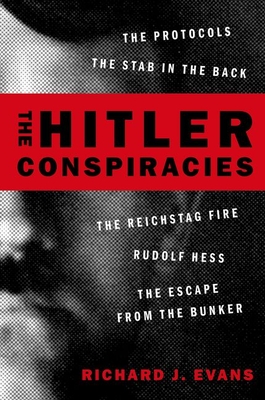 The Hitler Conspiracies: The Protocols - The Stab in the Back - The Reichstag Fire - Rudolf Hess - The Escape from the Bunker By Richard J. Evans Cover Image
