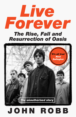 Live Forever: The Rise, Fall and Resurrection of Oasis | The Book
