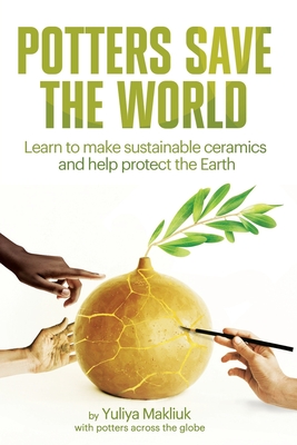 Potters Save the World: Learn to make sustainable ceramics and help protect the Earth Cover Image