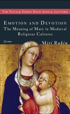 Emotion and Devotion: The Meaning of Mary in Medieval Religious Cultures (Natalie Zemon Davis Annual Lectures)