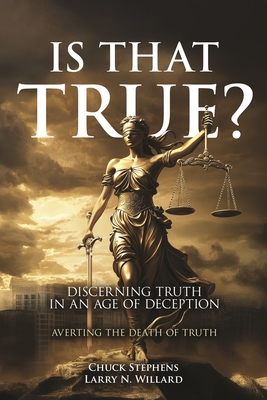 Is That True?: Discerning Truth in an Age of Deception By Chuck Stephens, Larry N. Willard Cover Image