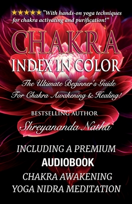 Chakra Index In Color: Including A Premium Audiobook: Yoga Nidra Meditation - Chakra Awakening!: The Ultimate Beginner's Guide For Chakra Awa (Great Yoga Books!)
