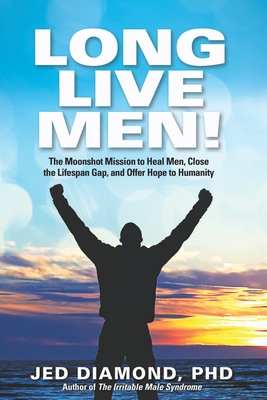 Long Live Men!: The Moonshot Mission to Heal Men, Close the Lifespan Gap,  and Offer Hope to Humanity (Paperback)