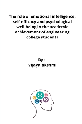 The role of emotional intelligence, self-efficacy and psychological well-being in the academic achievement of engineering college students By Vijayalakshmi K Cover Image