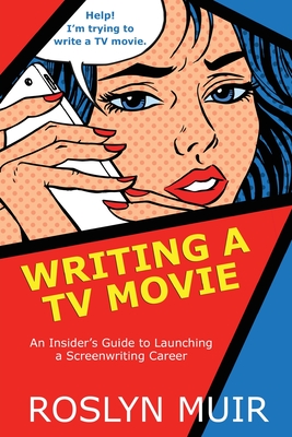 Writing a TV Movie: An Insider's Guide to Launching a Screenwriting Career By Roslyn Muir Cover Image