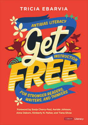 Get Free: Antibias Literacy Instruction for Stronger Readers, Writers, and Thinkers (Corwin Literacy) Cover Image