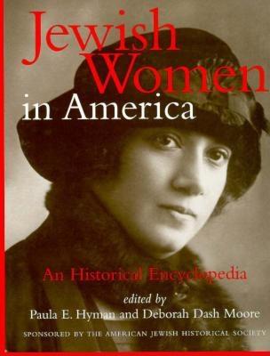 Jewish Women in America: An Historical Encyclopedia By Paula E. Hyman (Editor), Deborah Dash Moore (Editor) Cover Image