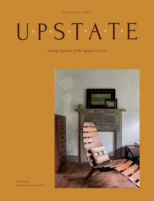 Upstate: Living Spaces with Space to Live By Lisa Przystup, Sarah Elliott (Photographs by) Cover Image