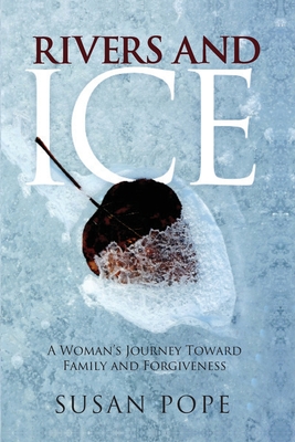Rivers and Ice: A Woman's Journey Toward Family and Forgiveness Cover Image