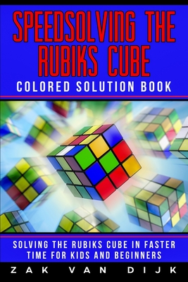 Speedsolving the Rubik's Cube Colored Solution Book: Solving the Rubik's Cube in Faster Time for Kids and Beginners By Zak Van Dijk Cover Image