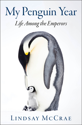 My Penguin Year: Life Among the Emperors By Lindsay McCrae Cover Image