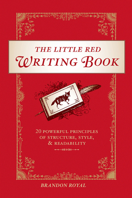 The Little Red Writing Book: 20 Powerful Principles of Structure, Style, & Readability By Brandon Royal Cover Image