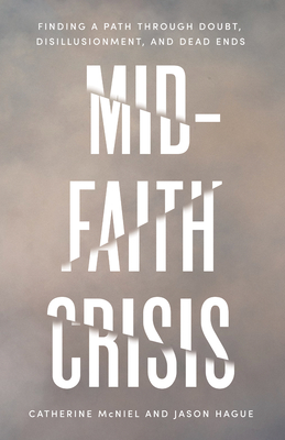 Mid-Faith Crisis: Finding a Path Through Doubt, Disillusionment, and Dead Ends By Catherine McNiel, Jason Hague Cover Image