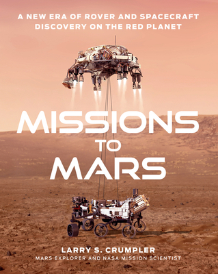 Missions to Mars: A New Era of Rover and Spacecraft Discovery on the Red Planet By Larry Crumpler Cover Image