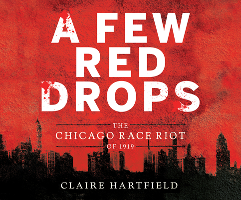 A Few Red Drops: The Chicago Race Riot of 1919 By Claire Hartfield, J. D. Jackson (Narrated by) Cover Image